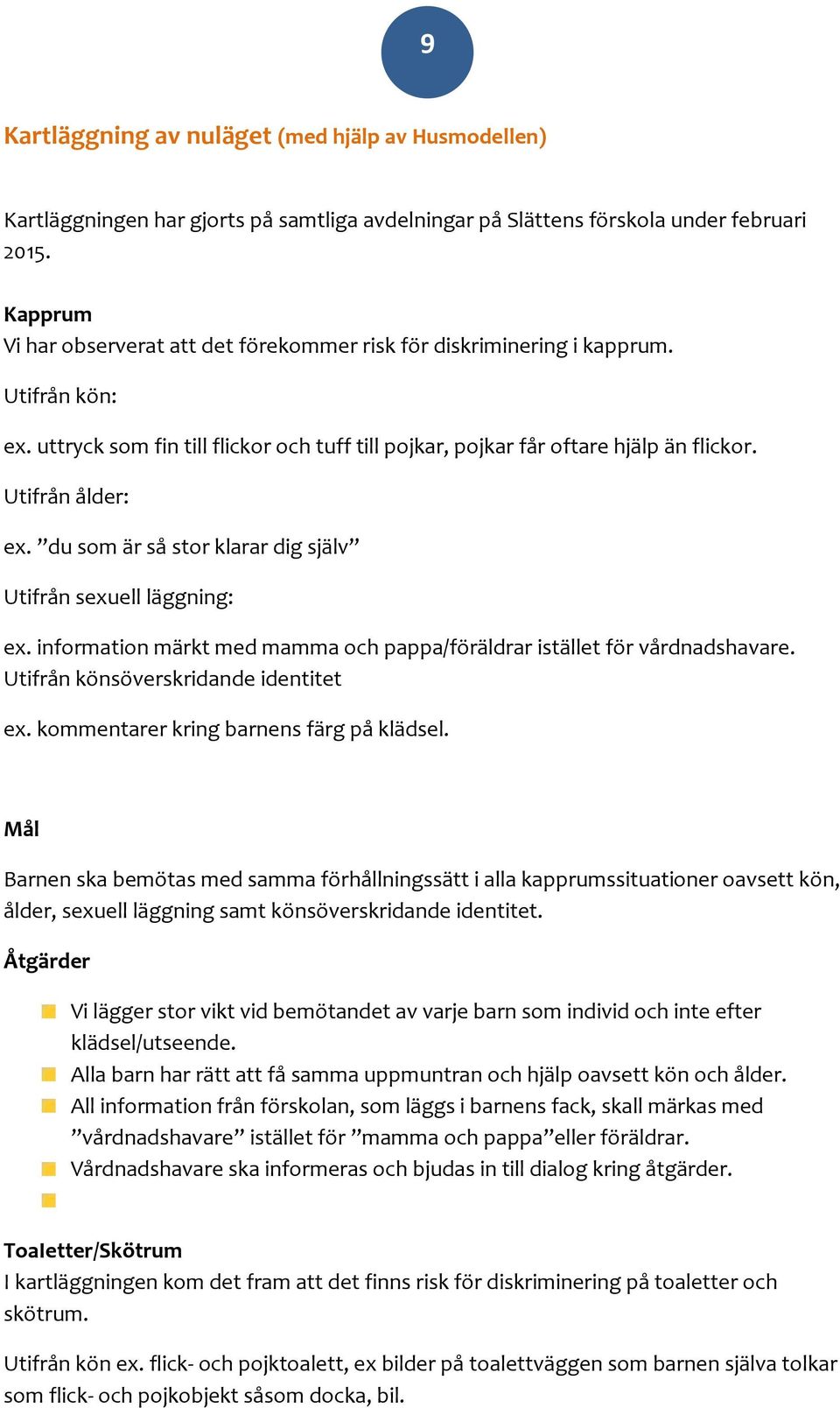 Utifrån ålder: ex. du som är så stor klarar dig själv Utifrån sexuell läggning: ex. information märkt med mamma och pappa/föräldrar istället för vårdnadshavare. Utifrån könsöverskridande identitet ex.