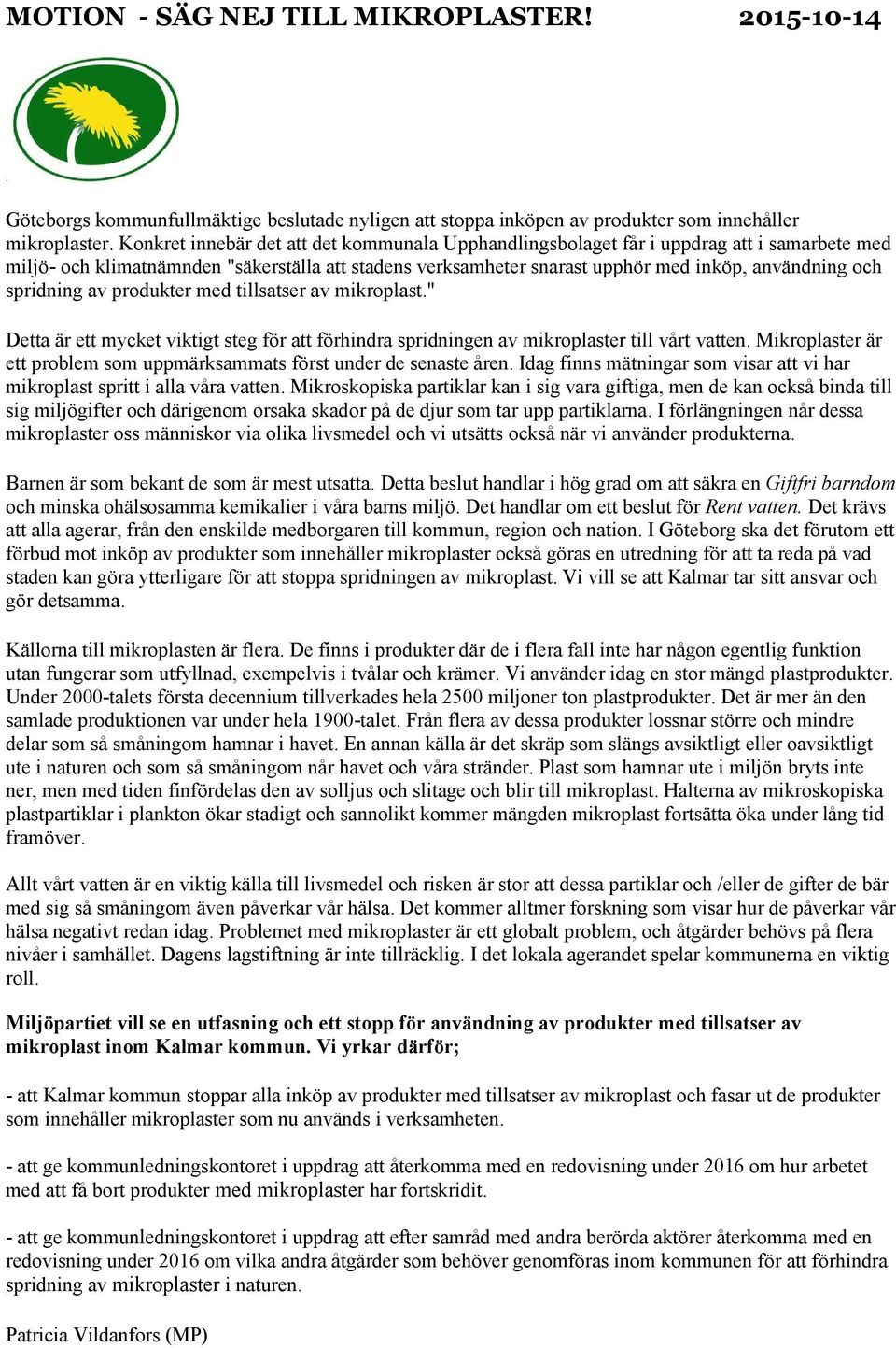 spridning av produkter med tillsatser av mikroplast." Detta är ett mycket viktigt steg för att förhindra spridningen av mikroplaster till vårt vatten.