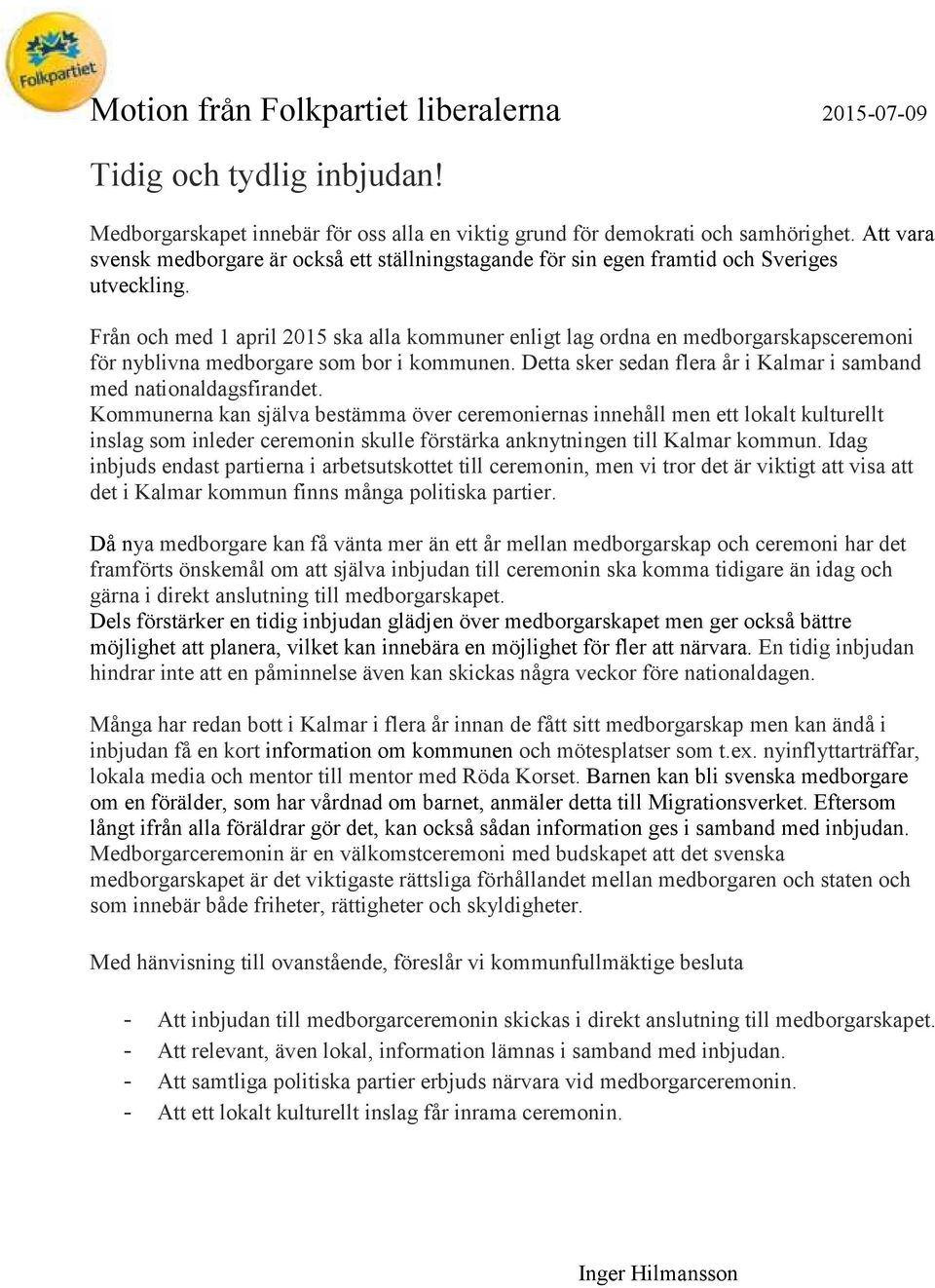 Från och med 1 april 2015 ska alla kommuner enligt lag ordna en medborgarskapsceremoni för nyblivna medborgare som bor i kommunen.