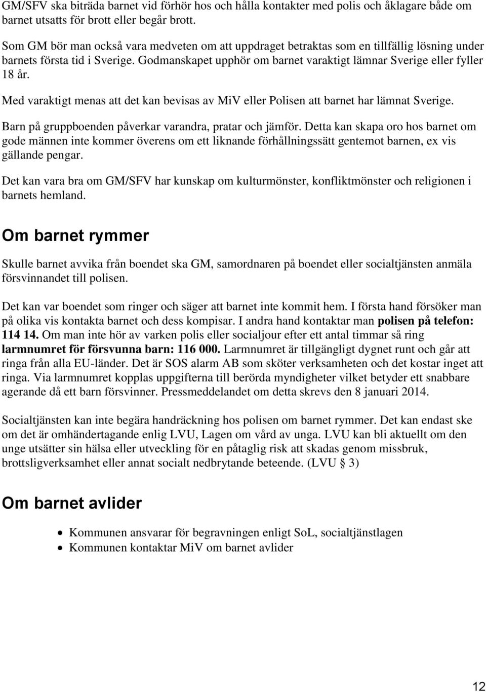 Med varaktigt menas att det kan bevisas av MiV eller Polisen att barnet har lämnat Sverige. Barn på gruppboenden påverkar varandra, pratar och jämför.