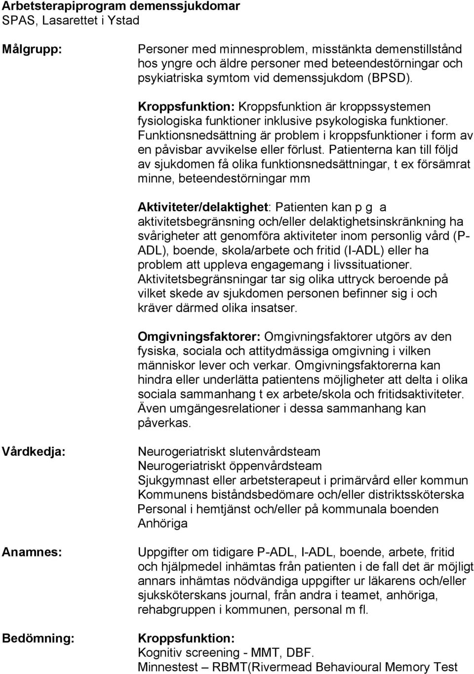 Funktionsnedsättning är problem i kroppsfunktioner i form av en påvisbar avvikelse eller förlust.