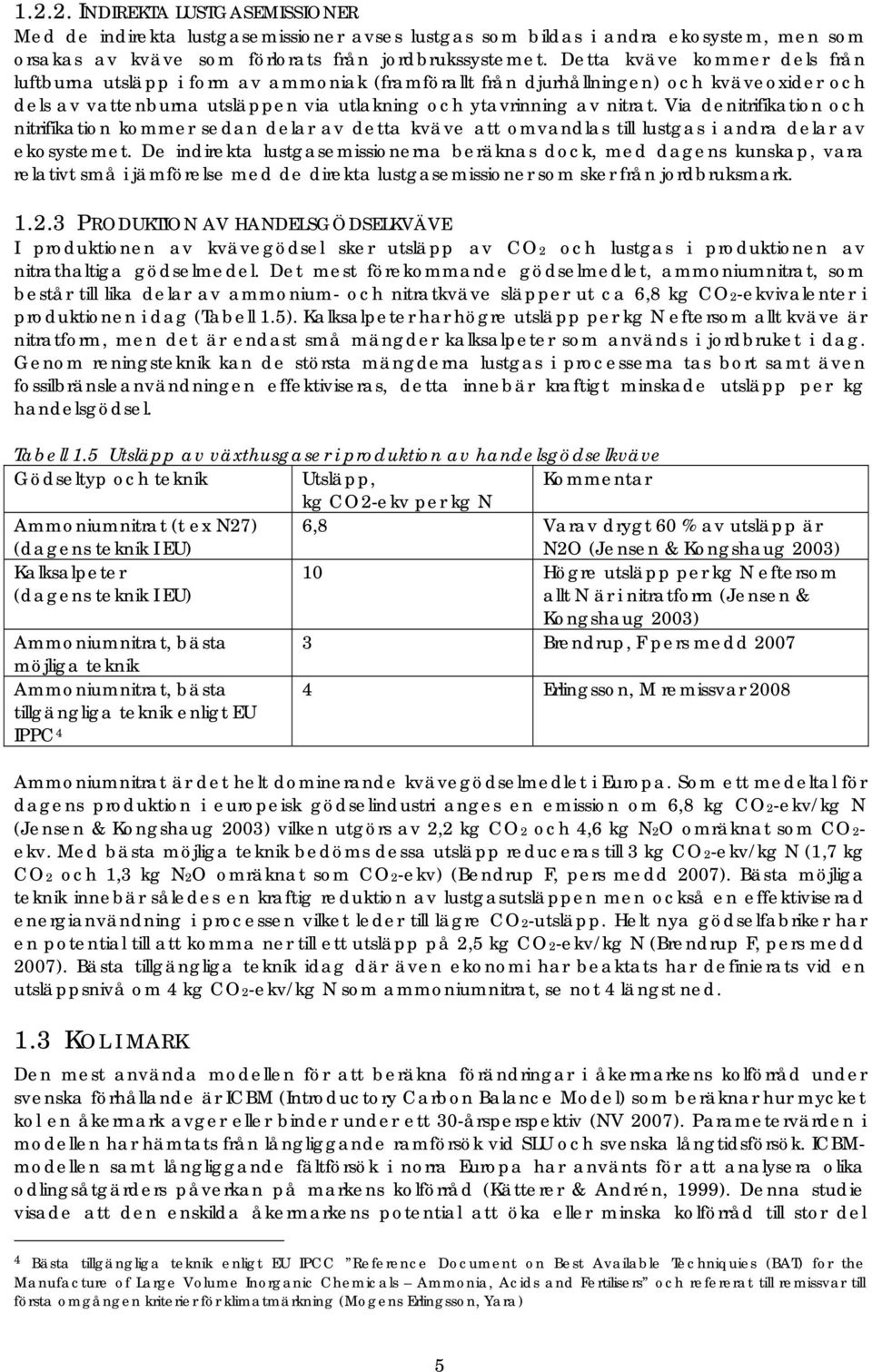 Via denitrifikation och nitrifikation kommer sedan delar av detta kväve att omvandlas till lustgas i andra delar av ekosystemet.