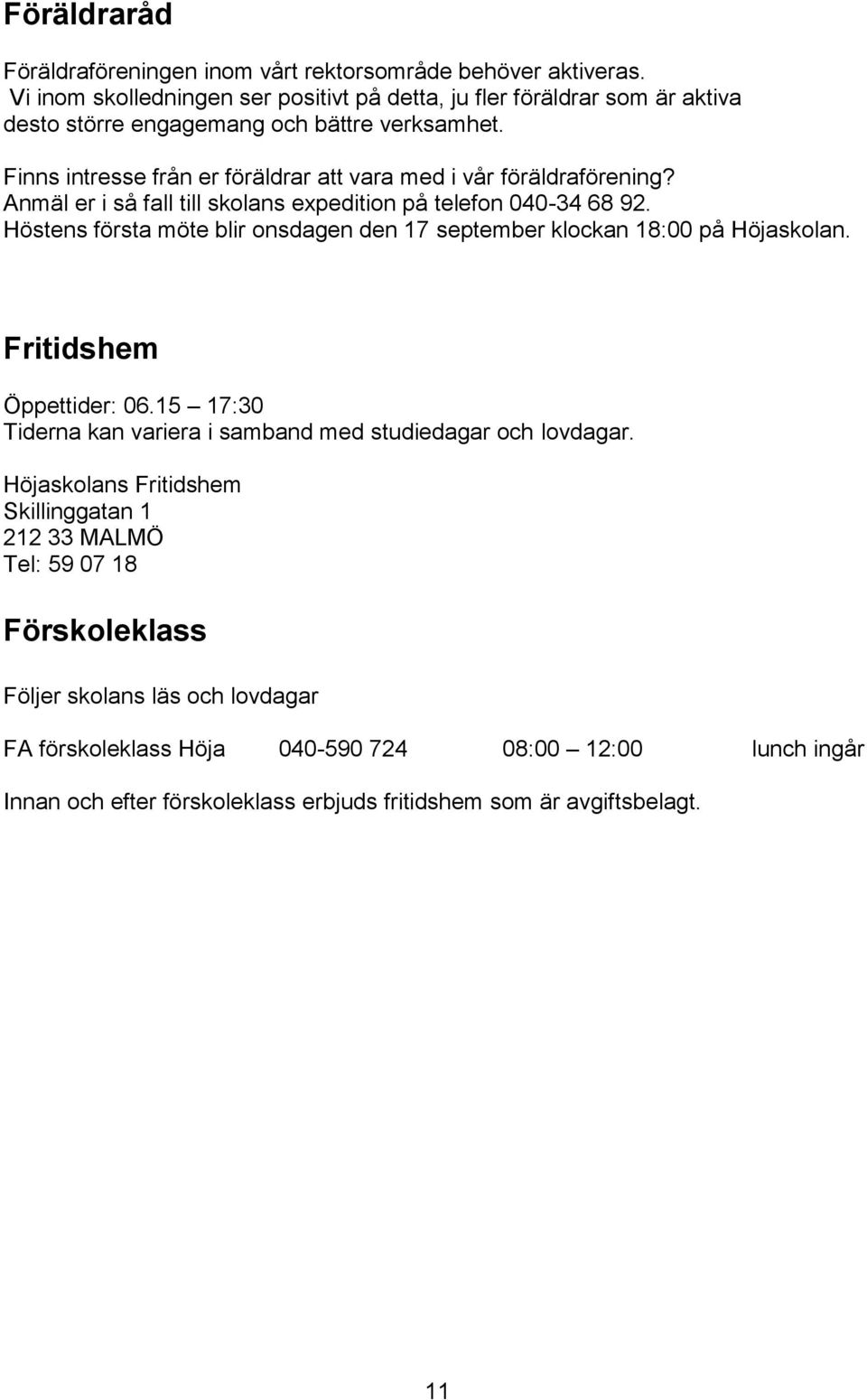 Finns intresse från er föräldrar att vara med i vår föräldraförening? Anmäl er i så fall till skolans expedition på telefon 040-34 68 92.