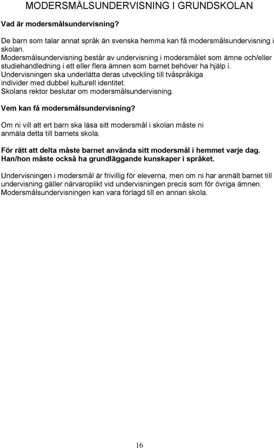 Undervisningen ska underlätta deras utveckling till tvåspråkiga individer med dubbel kulturell identitet. Skolans rektor beslutar om modersmålsundervisning. Vem kan få modersmålsundervisning?