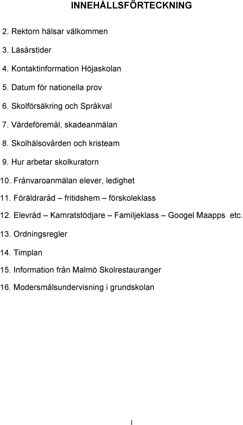 Hur arbetar skolkuratorn 10. Frånvaroanmälan elever, ledighet 11. Föräldraråd fritidshem förskoleklass 12.