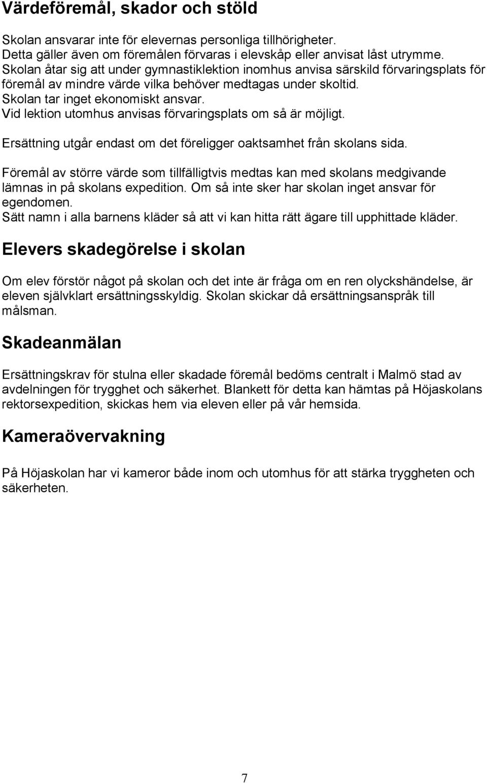 Vid lektion utomhus anvisas förvaringsplats om så är möjligt. Ersättning utgår endast om det föreligger oaktsamhet från skolans sida.