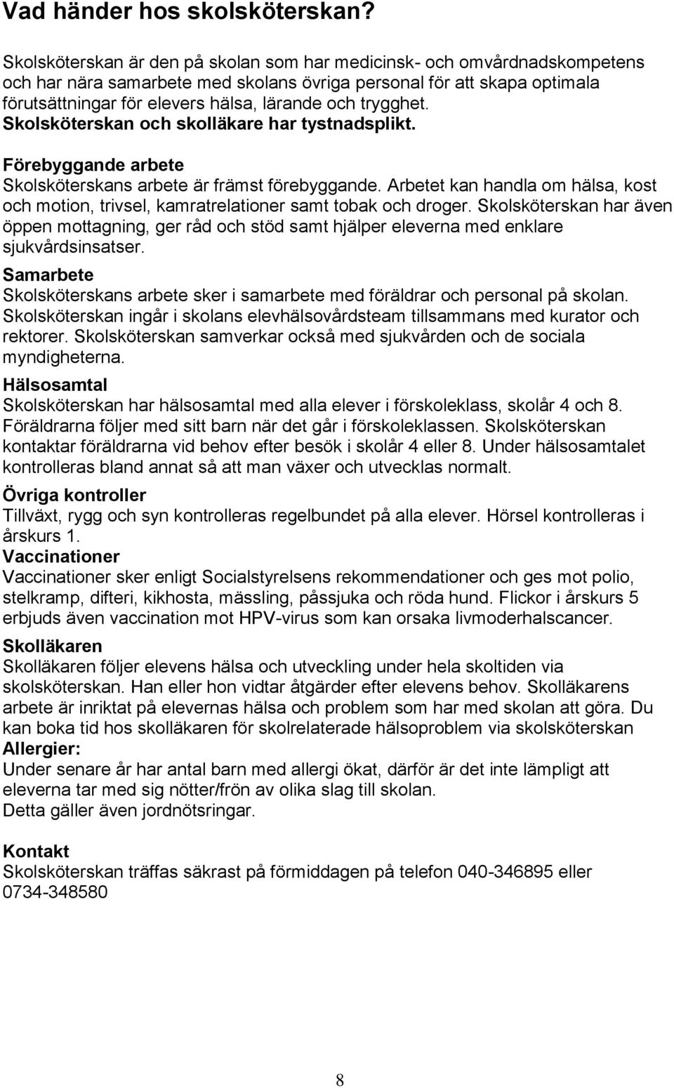 trygghet. Skolsköterskan och skolläkare har tystnadsplikt. Förebyggande arbete Skolsköterskans arbete är främst förebyggande.