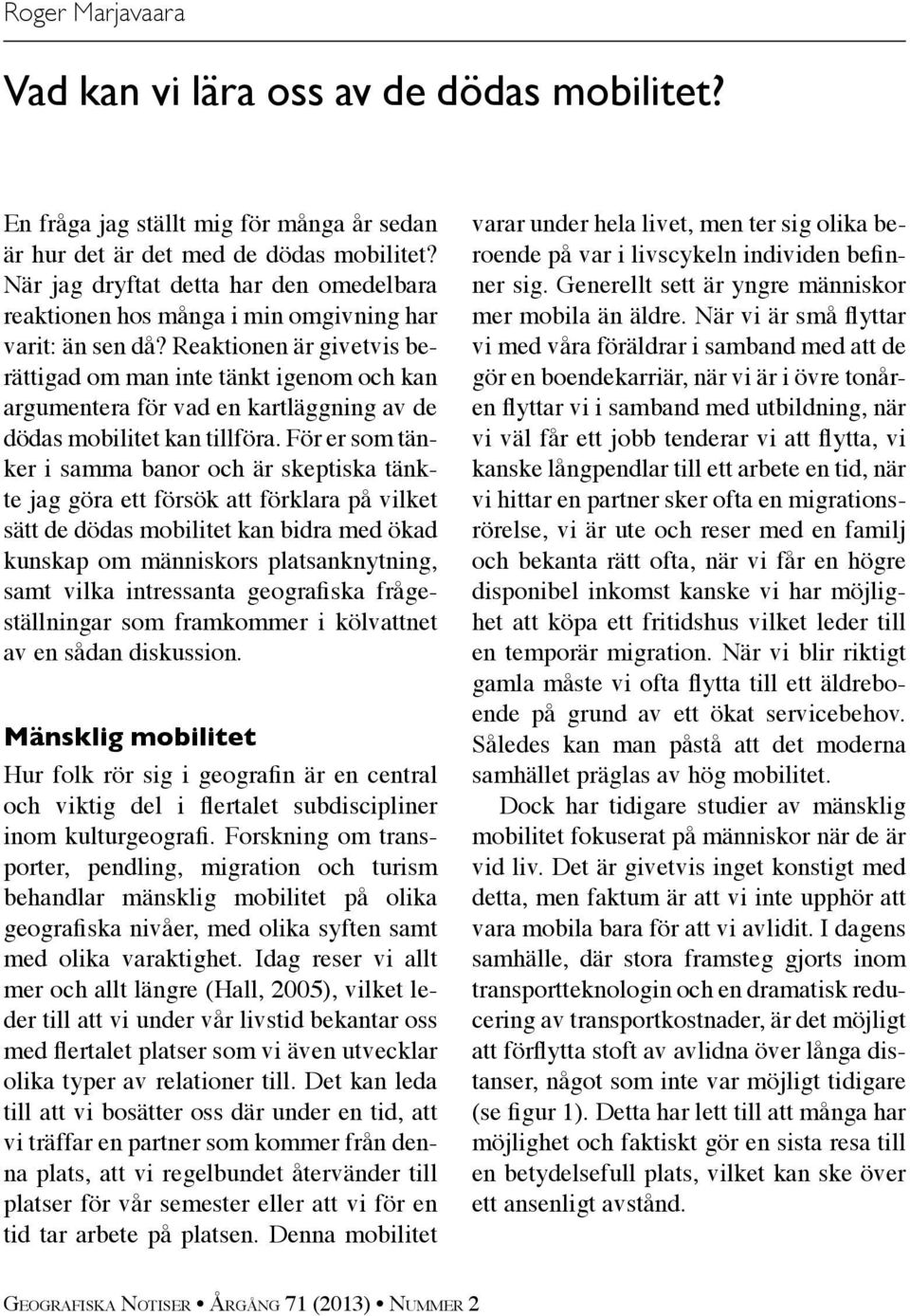 Reaktionen är givetvis berättigad om man inte tänkt igenom och kan argumentera för vad en kartläggning av de dödas mobilitet kan tillföra.