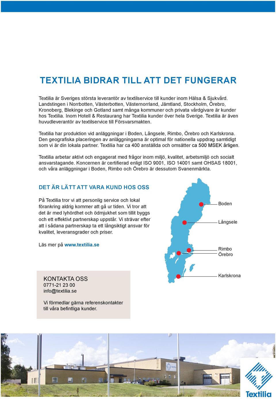 Inom Hotell & Restaurang har Textilia kunder över hela Sverige. Textilia är även huvudleverantör av textilservice till Försvarsmakten.