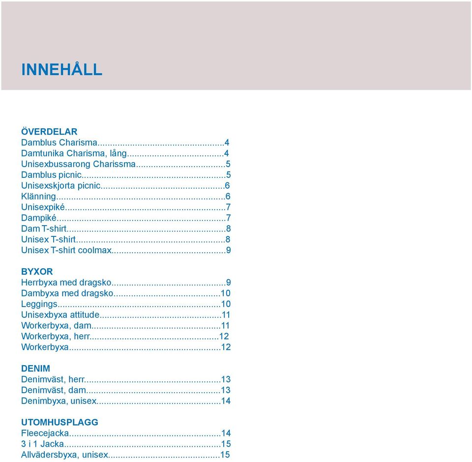 ..9 BYXOR Herrbyxa med dragsko...9 Dambyxa med dragsko...10 Leggings...10 Unisexbyxa attitude...11 Workerbyxa, dam...11 Workerbyxa, herr.