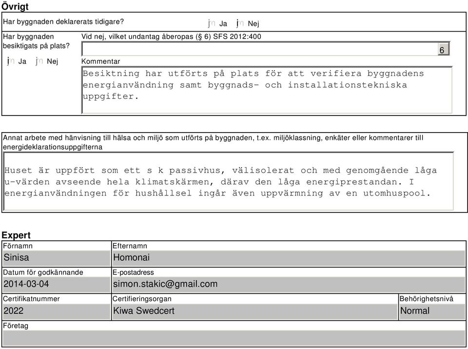 uppgifter. 6 Annat arbete med hänvisning till hälsa och miljö som utförts på byggnaden, t.ex.