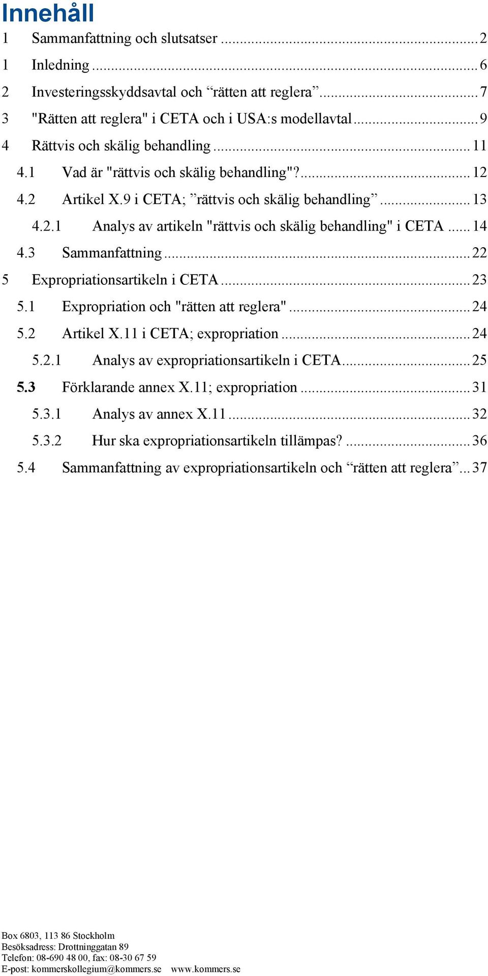 .. 14 4.3 Sammanfattning... 22 5 Expropriationsartikeln i CETA... 23 5.1 Expropriation och "rätten att reglera"... 24 5.2 Artikel X.11 i CETA; expropriation... 24 5.2.1 Analys av expropriationsartikeln i CETA.