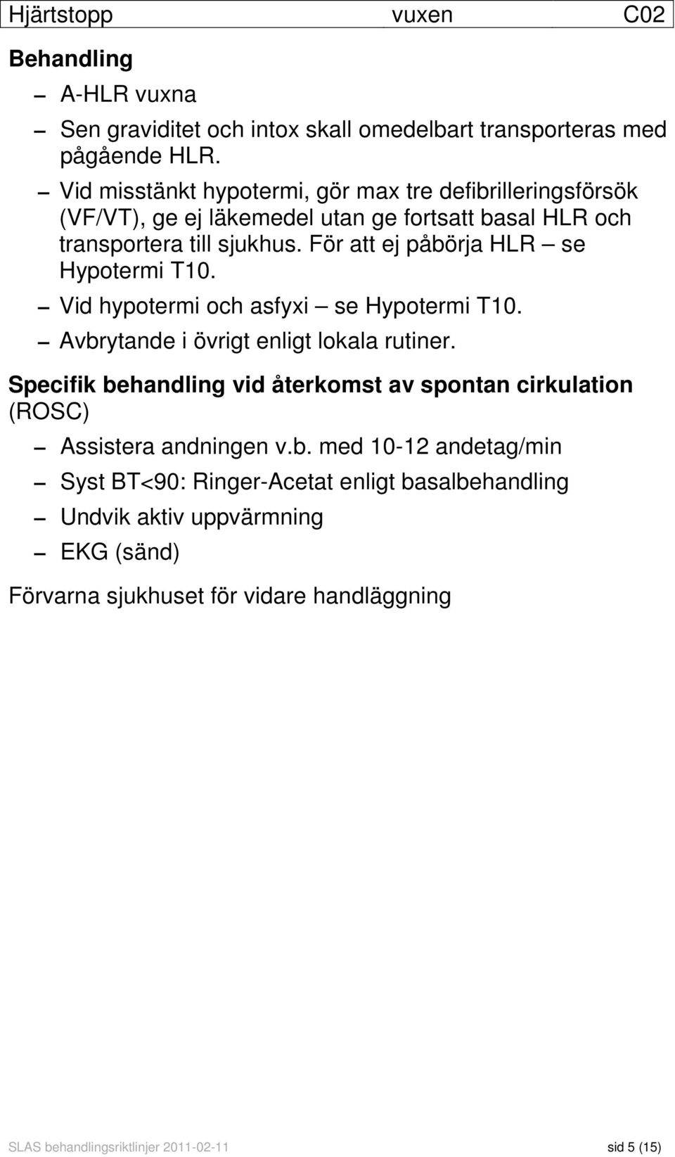 För att ej påbörja HLR se Hypotermi T10. Vid hypotermi och asfyxi se Hypotermi T10. Avbrytande i övrigt enligt lokala rutiner.
