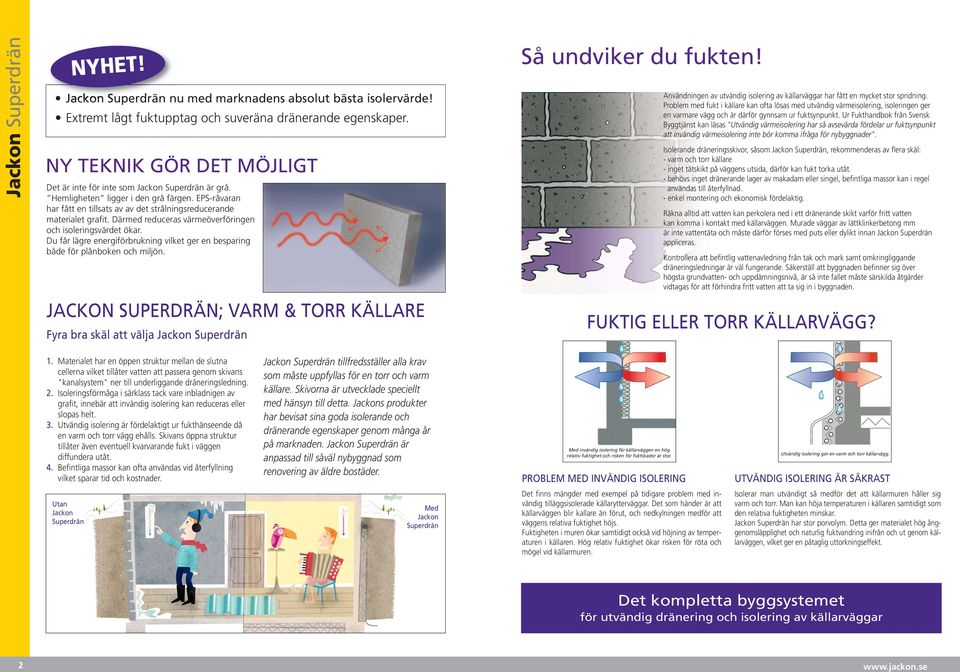 Du får lägre energiförbrukning vilket ger en besparing både för plånboken och miljön. JACKON SUPERDRÄN; VARM & TORR KÄLLARE Fyra bra skäl att välja Jackon Så undviker du fukten!