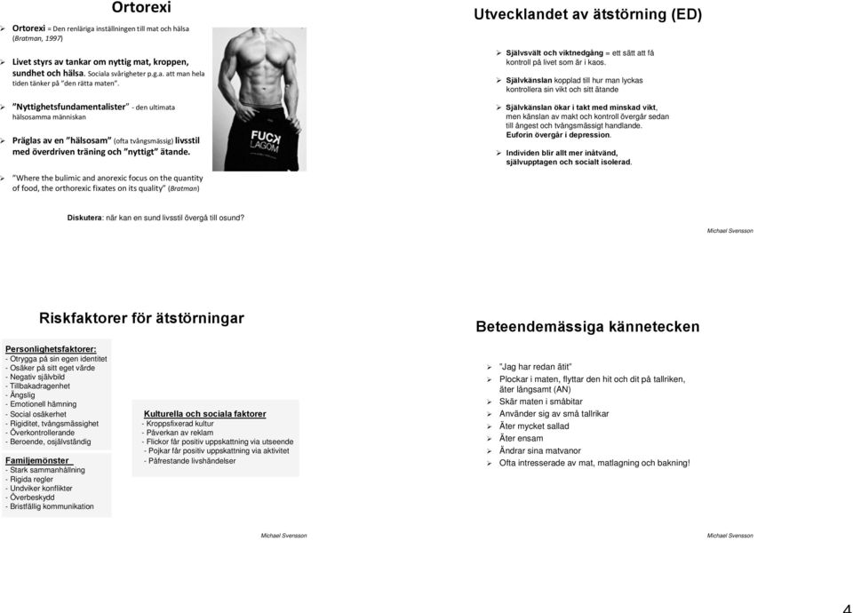 Where the bulimic and anorexic focus on the quantity of food, the orthorexic fixates on its quality (Bratman) Utvecklandet av ätstörning (ED) Självsvält och viktnedgång = ett sätt att få kontroll på