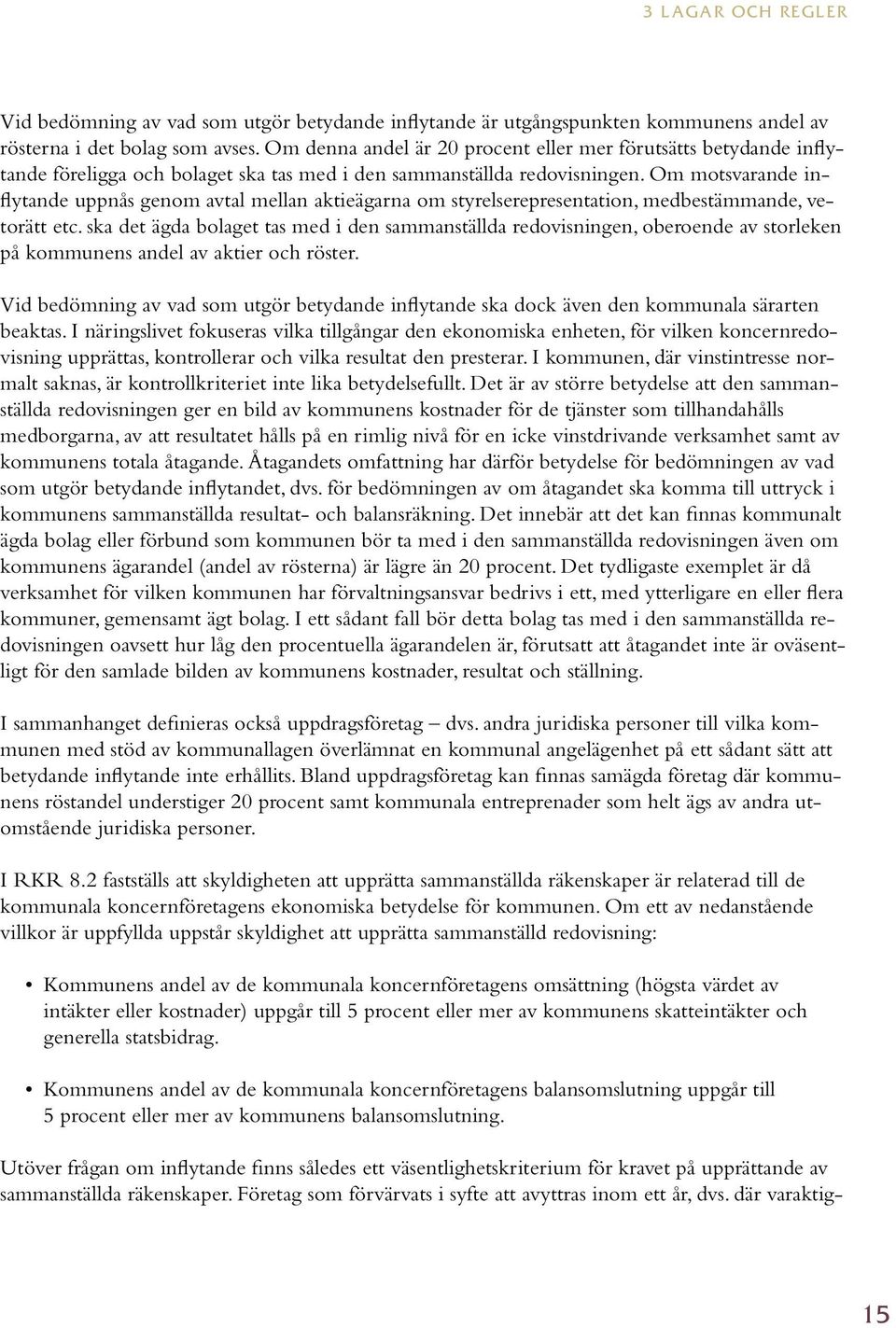 Om motsvarande inflytande uppnås genom avtal mellan aktieägarna om styrelserepresentation, medbestämmande, vetorätt etc.