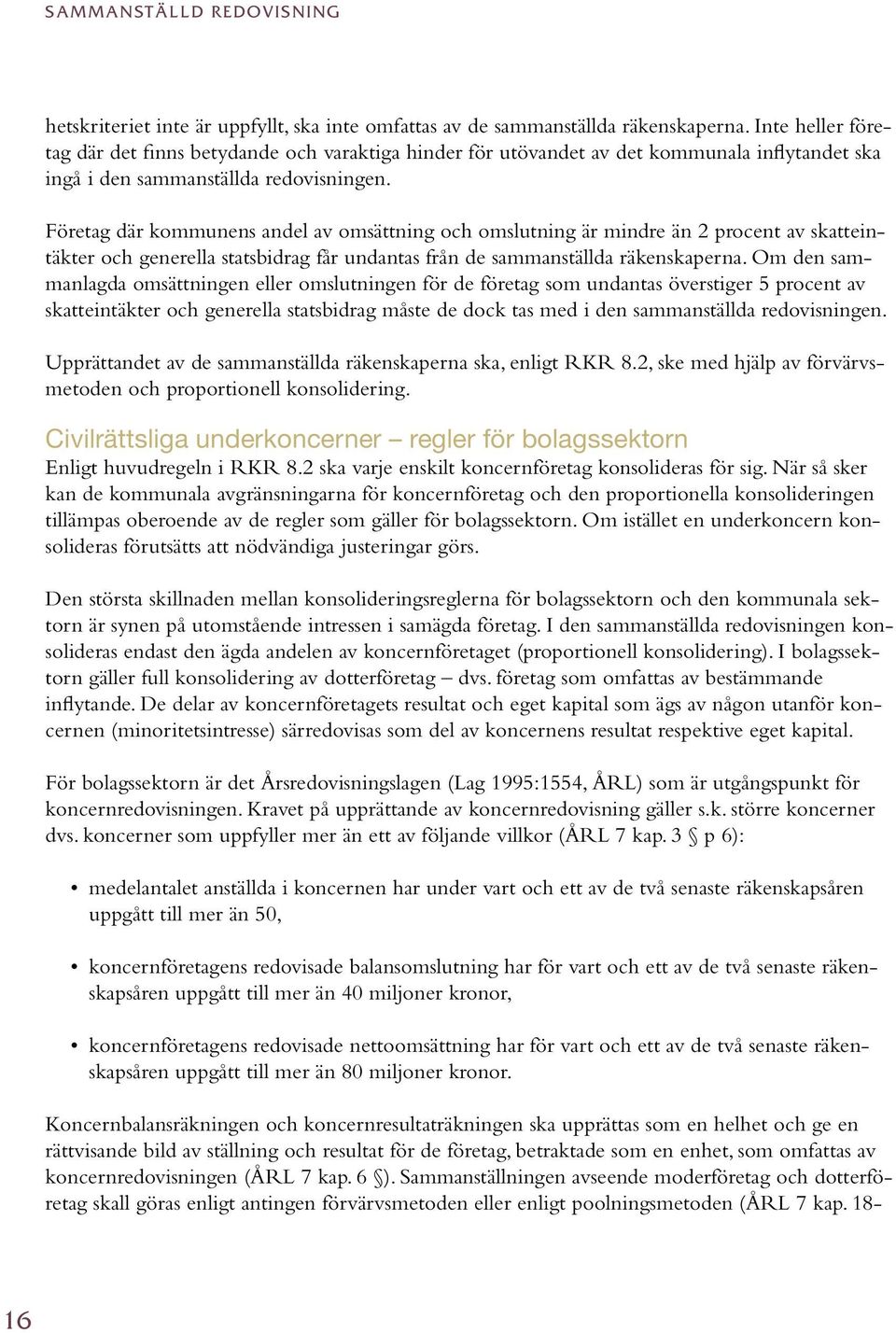 Företag där kommunens andel av omsättning och omslutning är mindre än 2 procent av skatteintäkter och generella statsbidrag får undantas från de sammanställda räkenskaperna.