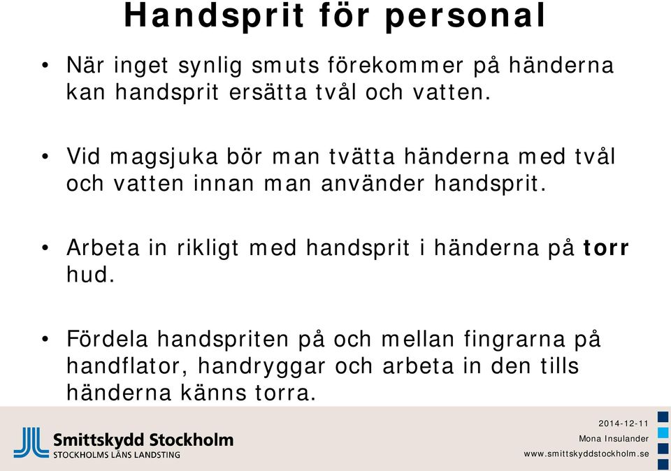 Vid magsjuka bör man tvätta händerna med tvål och vatten innan man använder handsprit.