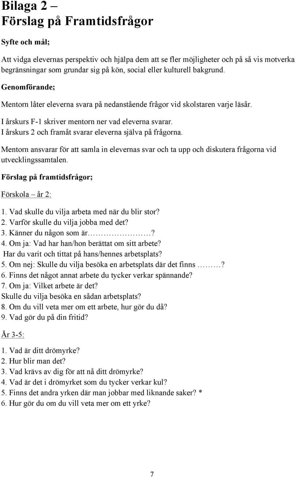 I årskurs 2 och framåt svarar eleverna själva på frågorna. Mentorn ansvarar för att samla in elevernas svar och ta upp och diskutera frågorna vid utvecklingssamtalen.