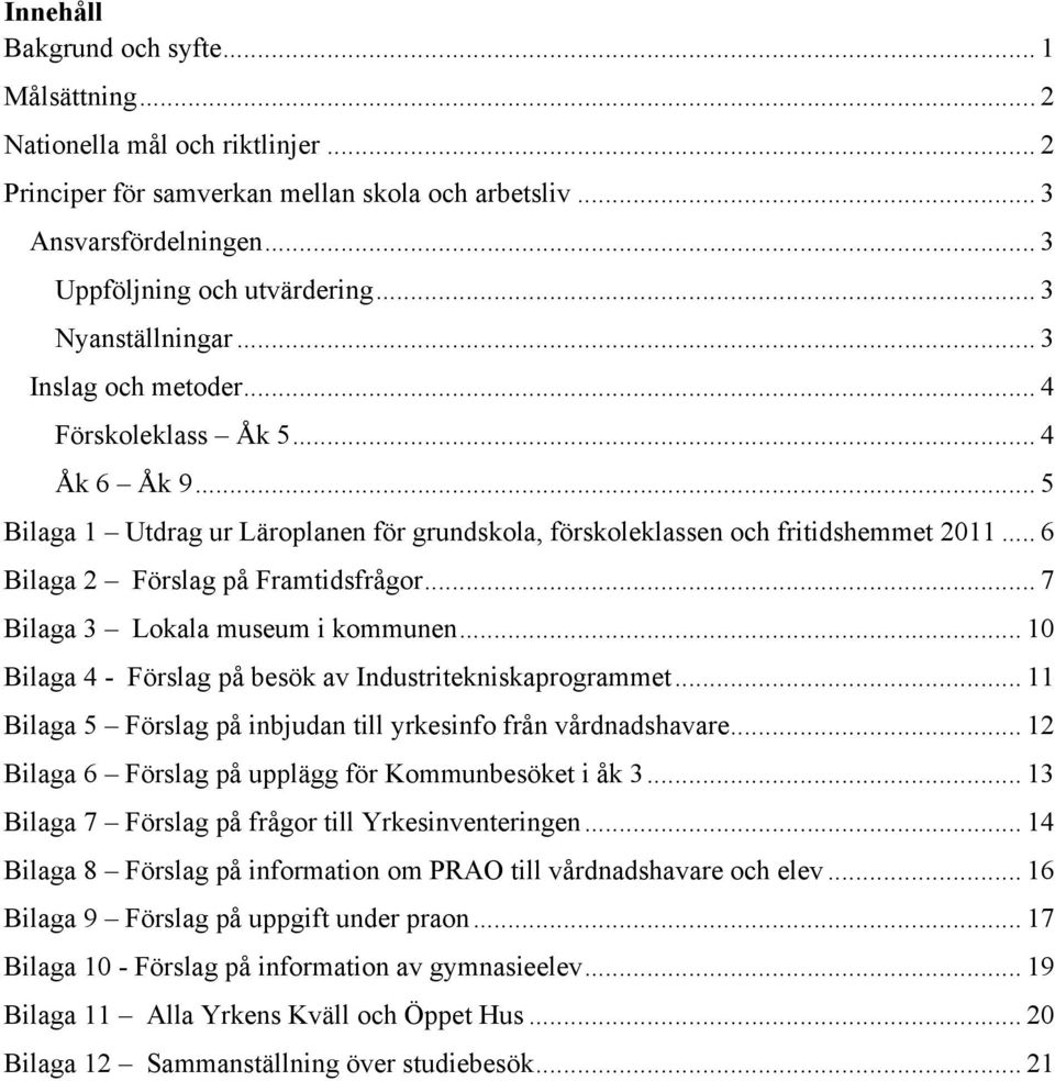 .. 6 Bilaga 2 Förslag på Framtidsfrågor... 7 Bilaga 3 Lokala museum i kommunen... 10 Bilaga 4 - Förslag på besök av Industritekniskaprogrammet.