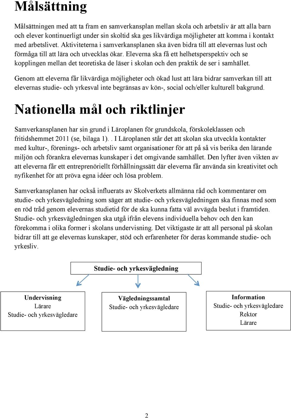 Eleverna ska få ett helhetsperspektiv och se kopplingen mellan det teoretiska de läser i skolan och den praktik de ser i samhället.