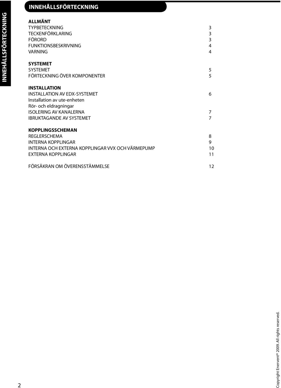 eldragningar ISOLERING AV KANALERNA 7 IBRUKTAGANDE AV SYSMET 7 KOPPLINGSSCHEMAN REGLERSCHEMA 8 INRNA KOPPLINGAR 9 INRNA