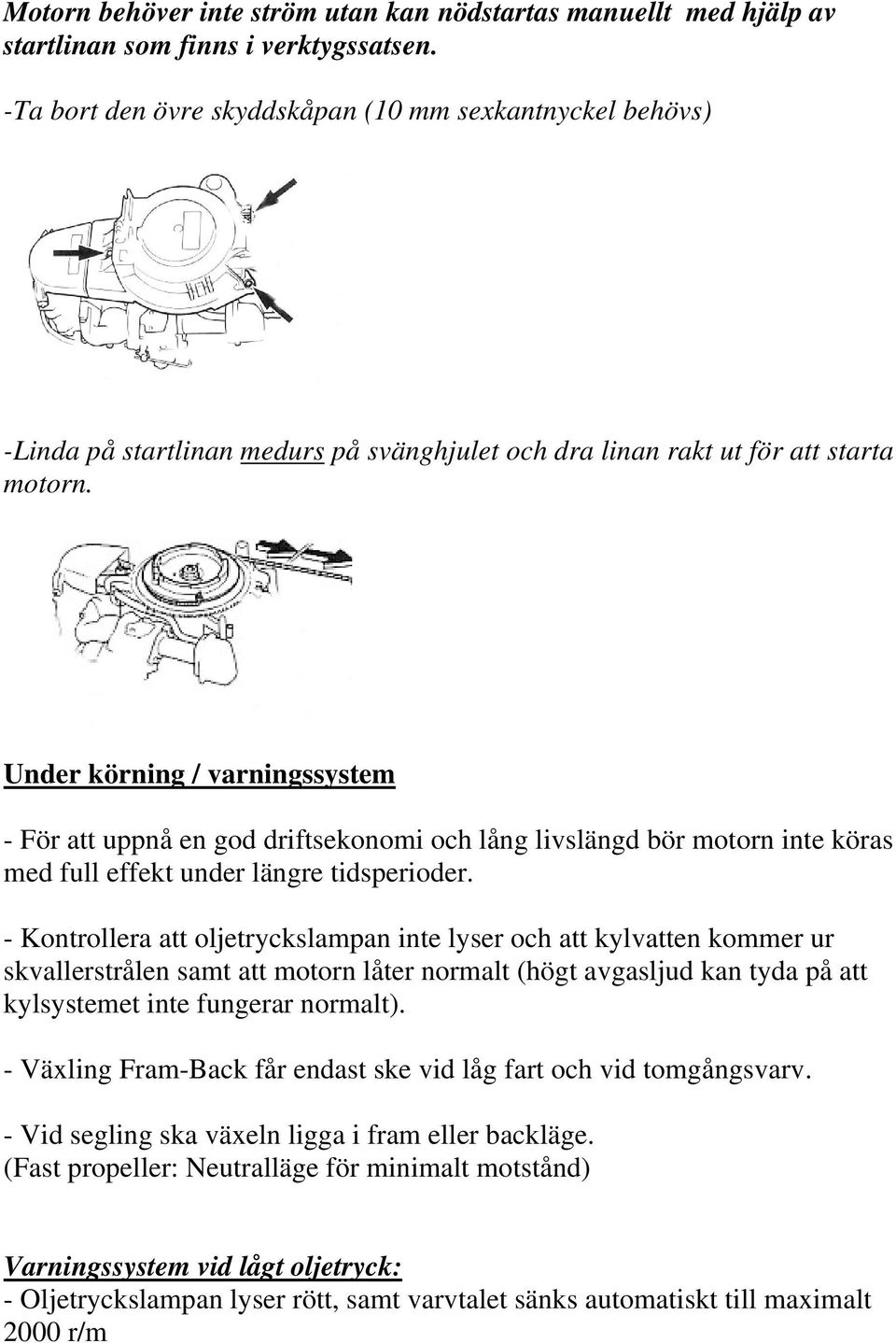 Under körning / varningssystem - För att uppnå en god driftsekonomi och lång livslängd bör motorn inte köras med full effekt under längre tidsperioder.
