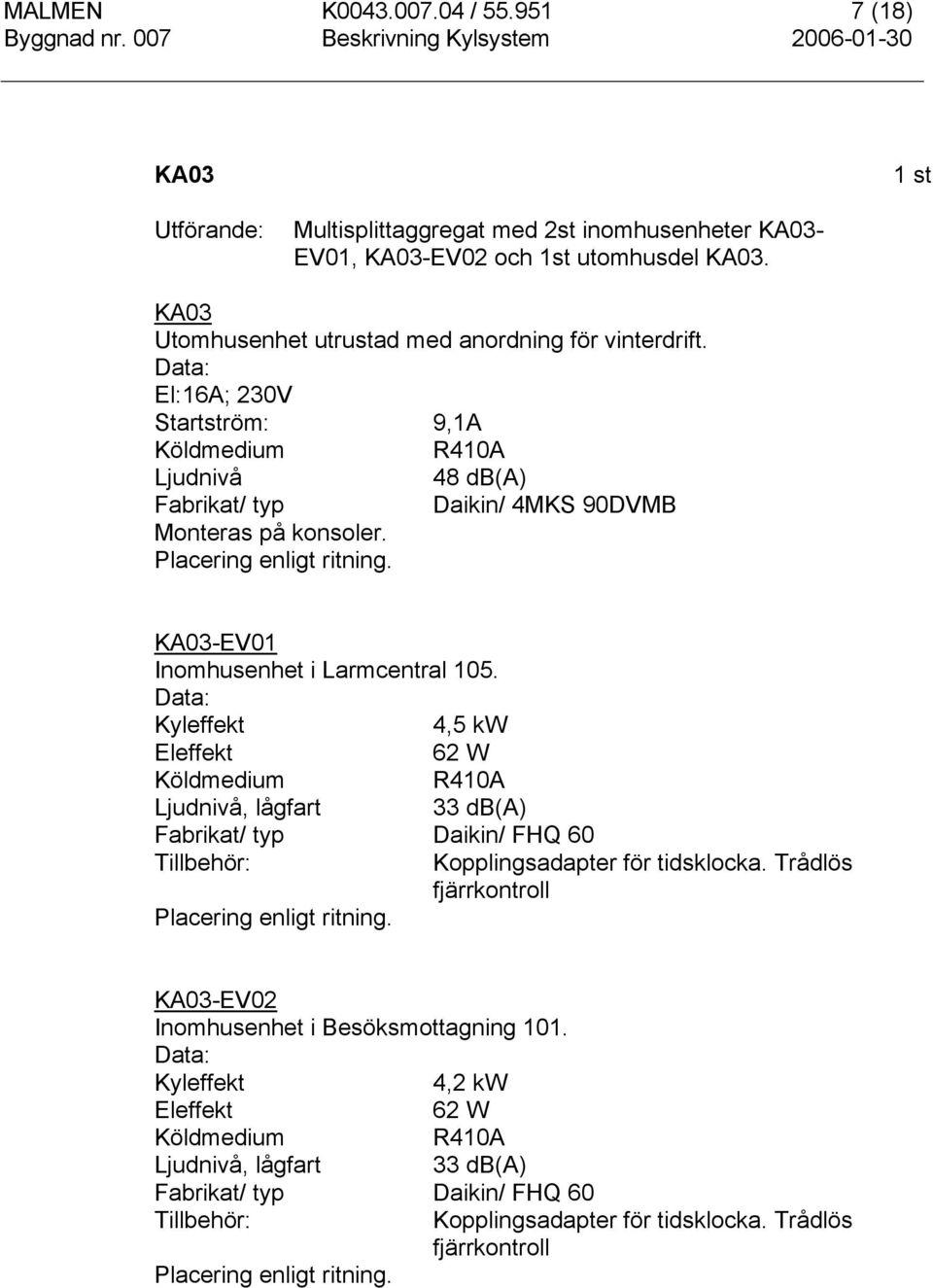 Placering enligt ritning. KA03-EV01 Inomhusenhet i Larmcentral 105.