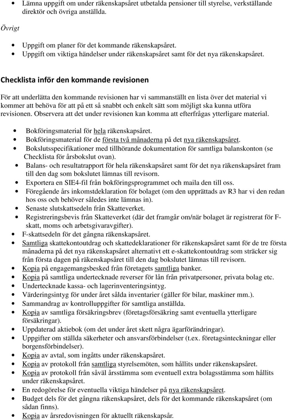 Checklista inför den kommande revisionen För att underlätta den kommande revisionen har vi sammanställt en lista över det material vi kommer att behöva för att på ett så snabbt och enkelt sätt som