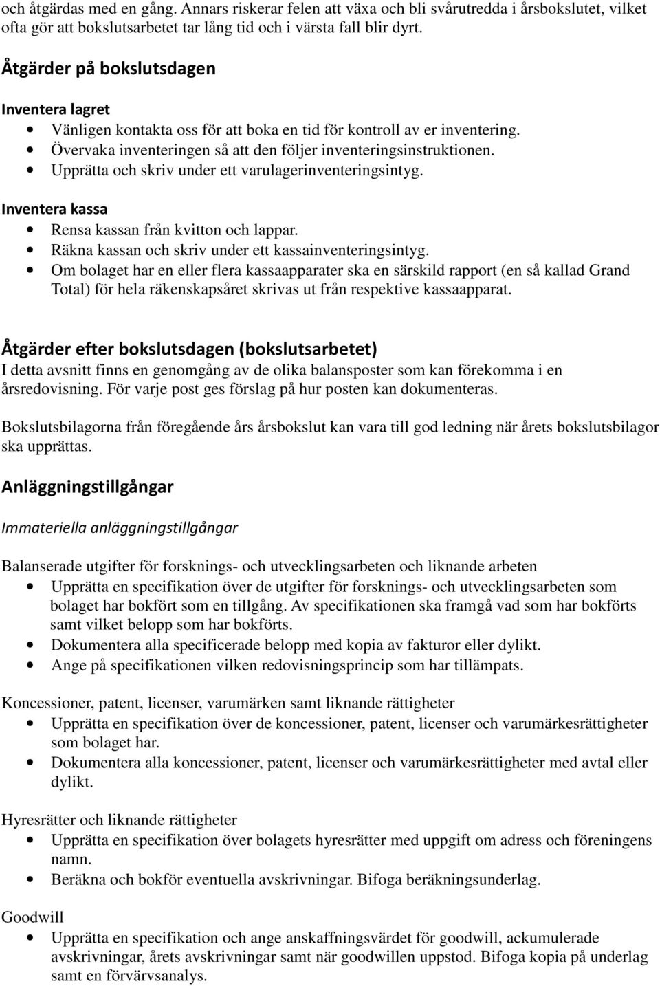 Upprätta och skriv under ett varulagerinventeringsintyg. Inventera kassa Rensa kassan från kvitton och lappar. Räkna kassan och skriv under ett kassainventeringsintyg.