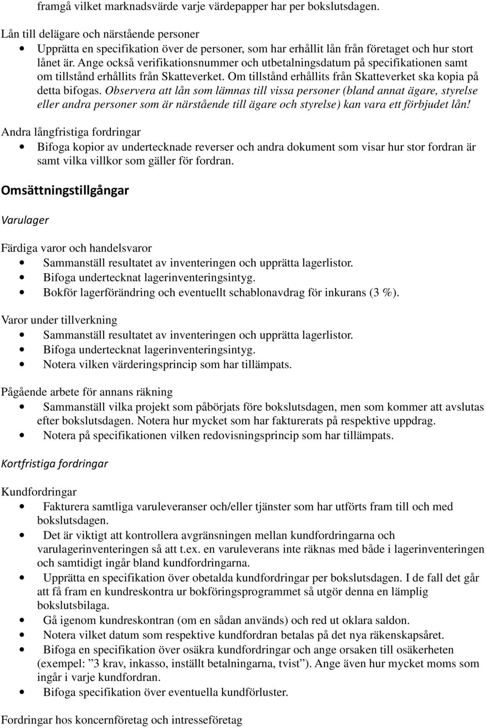 Ange också verifikationsnummer och utbetalningsdatum på specifikationen samt om tillstånd erhållits från Skatteverket. Om tillstånd erhållits från Skatteverket ska kopia på detta bifogas.