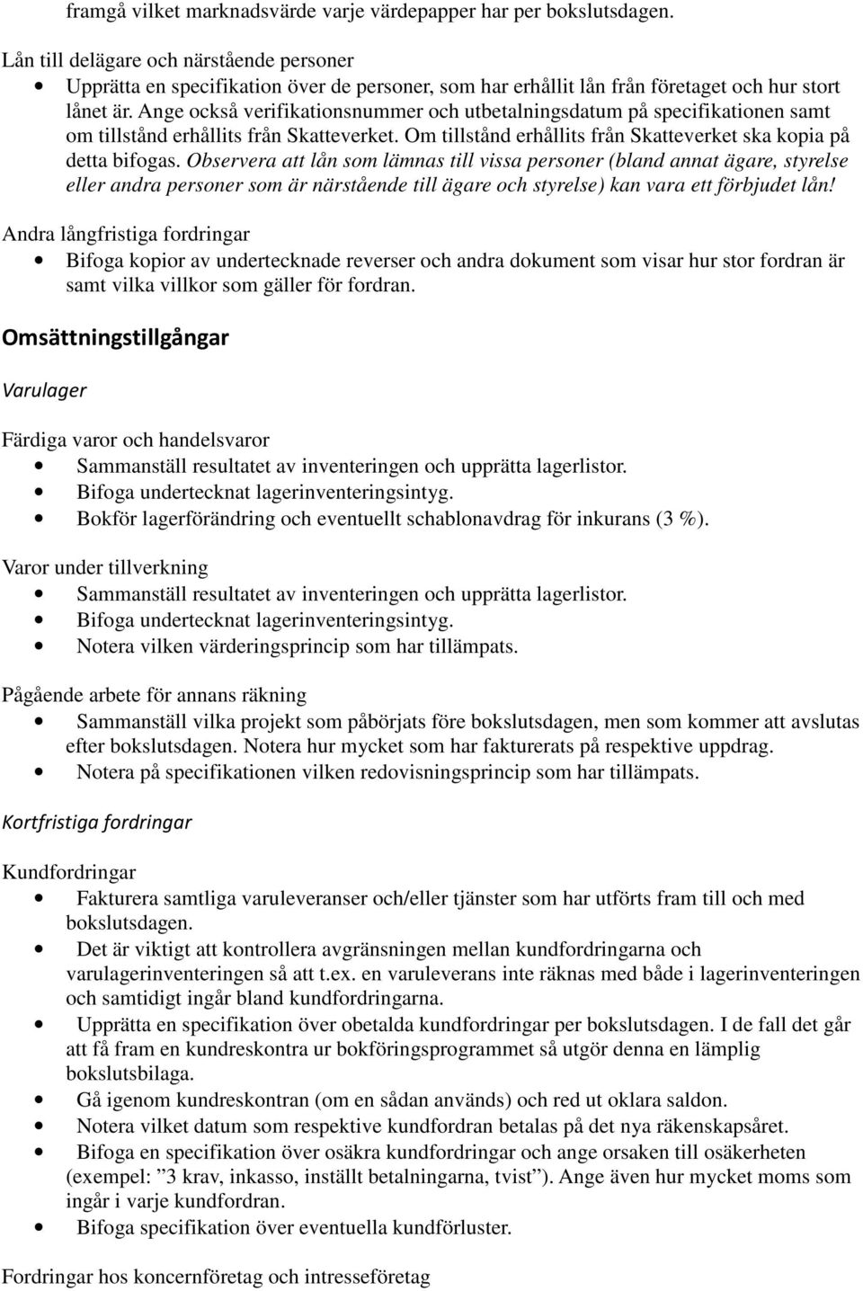 Ange också verifikationsnummer och utbetalningsdatum på specifikationen samt om tillstånd erhållits från Skatteverket. Om tillstånd erhållits från Skatteverket ska kopia på detta bifogas.