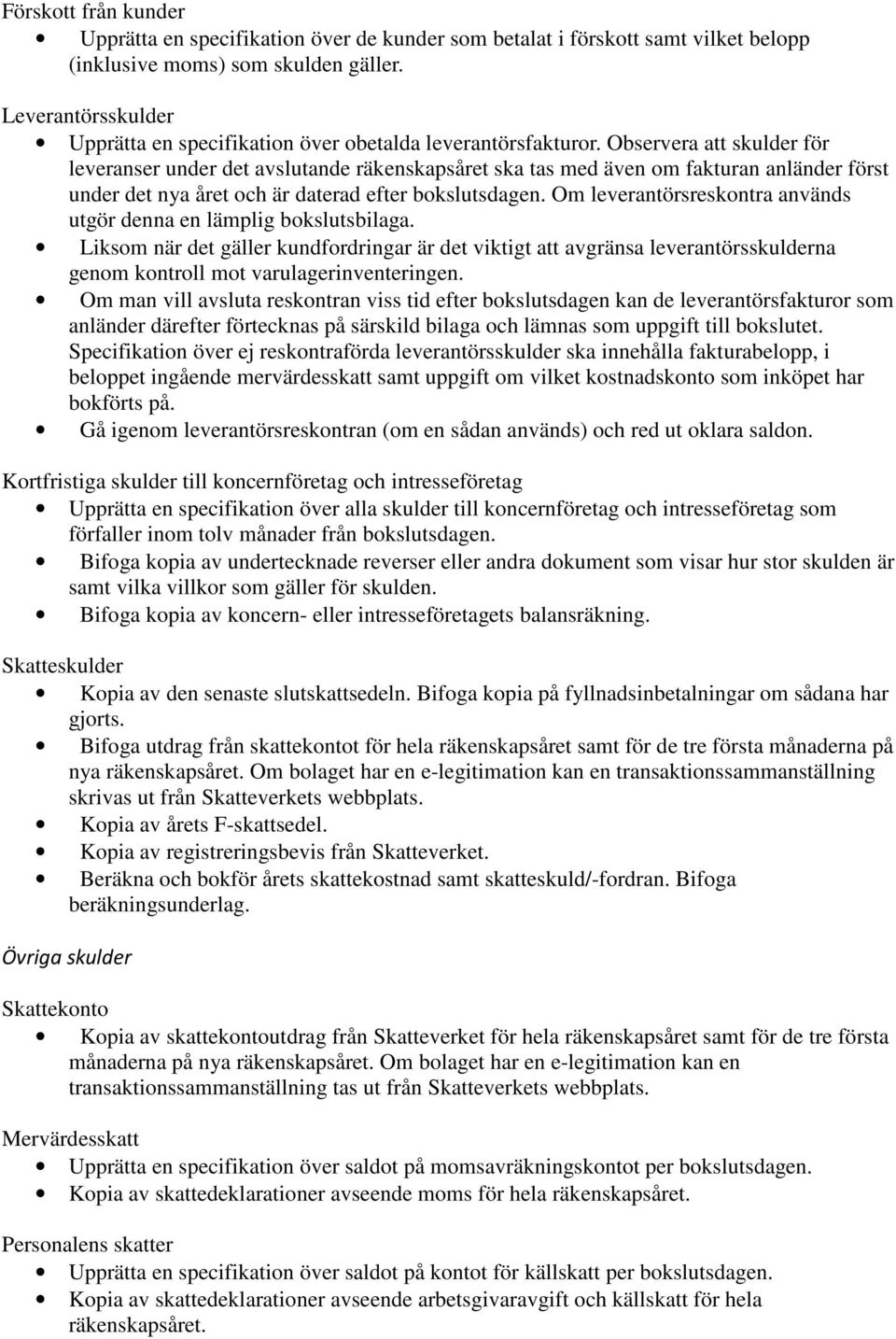 Observera att skulder för leveranser under det avslutande räkenskapsåret ska tas med även om fakturan anländer först under det nya året och är daterad efter bokslutsdagen.