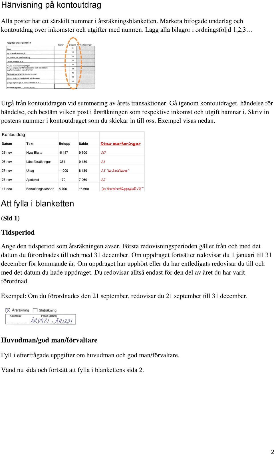 Gå igenom kontoutdraget, händelse för händelse, och bestäm vilken post i årsräkningen som respektive inkomst och utgift hamnar i. Skriv in postens nummer i kontoutdraget som du skickar in till oss.