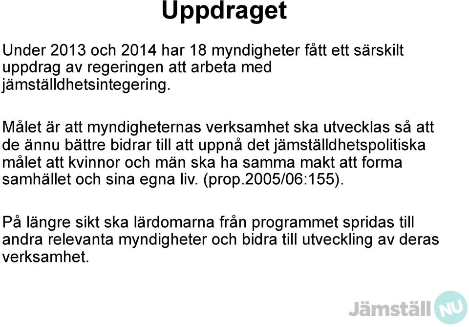 Målet är att myndigheternas verksamhet ska utvecklas så att de ännu bättre bidrar till att uppnå det