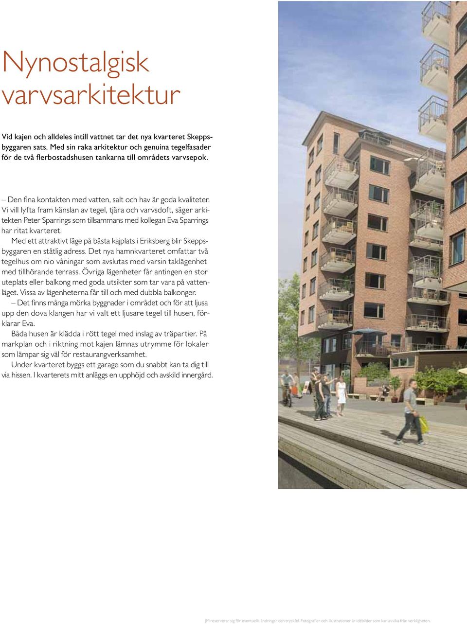 Vi vill lyfta fram känslan av tegel, tjära och varvsdoft, säger arkitekten Peter Sparrings som tillsammans med kollegan Eva Sparrings har ritat kvarteret.