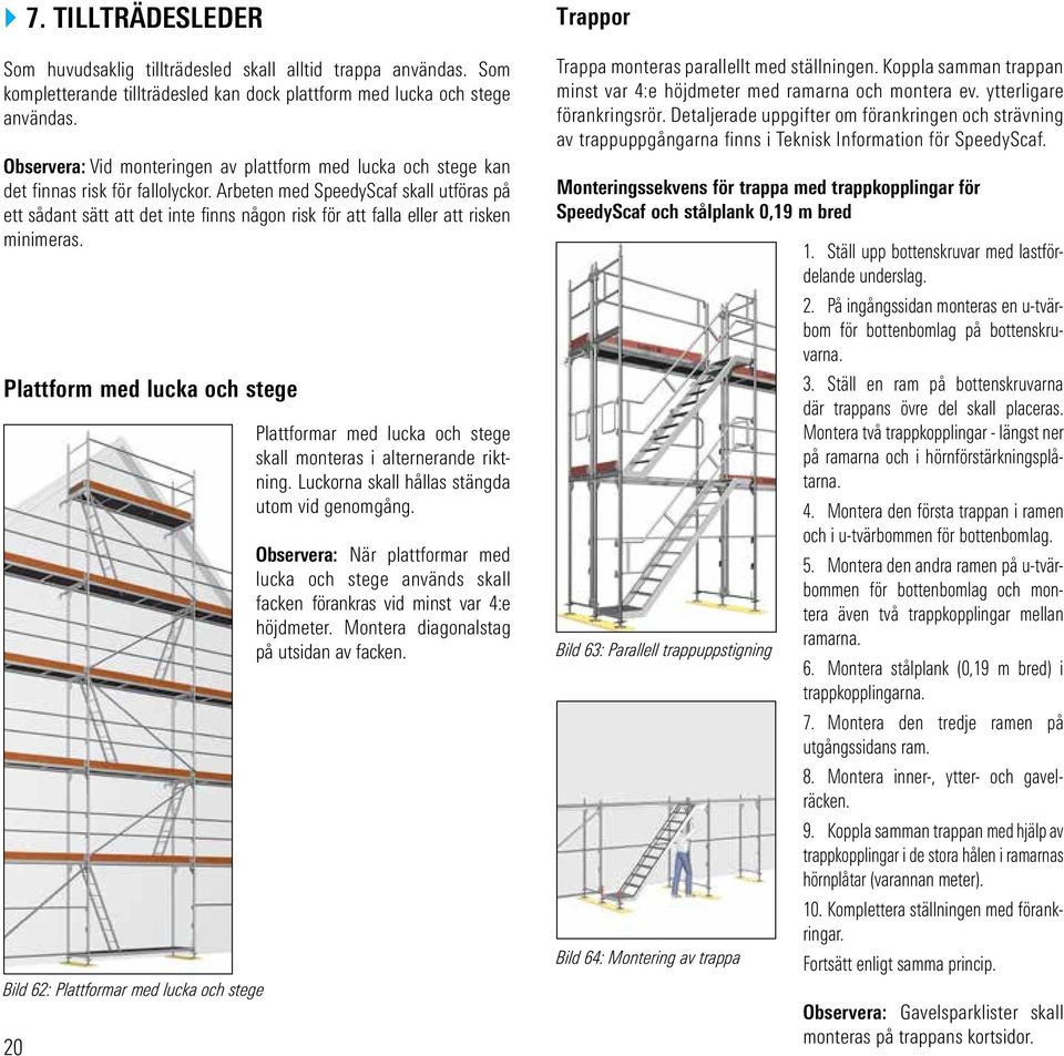 Arbeten med SpeedyScaf skall utföras på ett sådant sätt att det inte finns någon risk för att falla eller att risken minimeras.