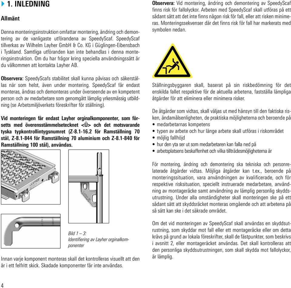 Observera: SpeedyScafs stabilitet skall kunna påvisas och säkerställas när som helst, även under montering.