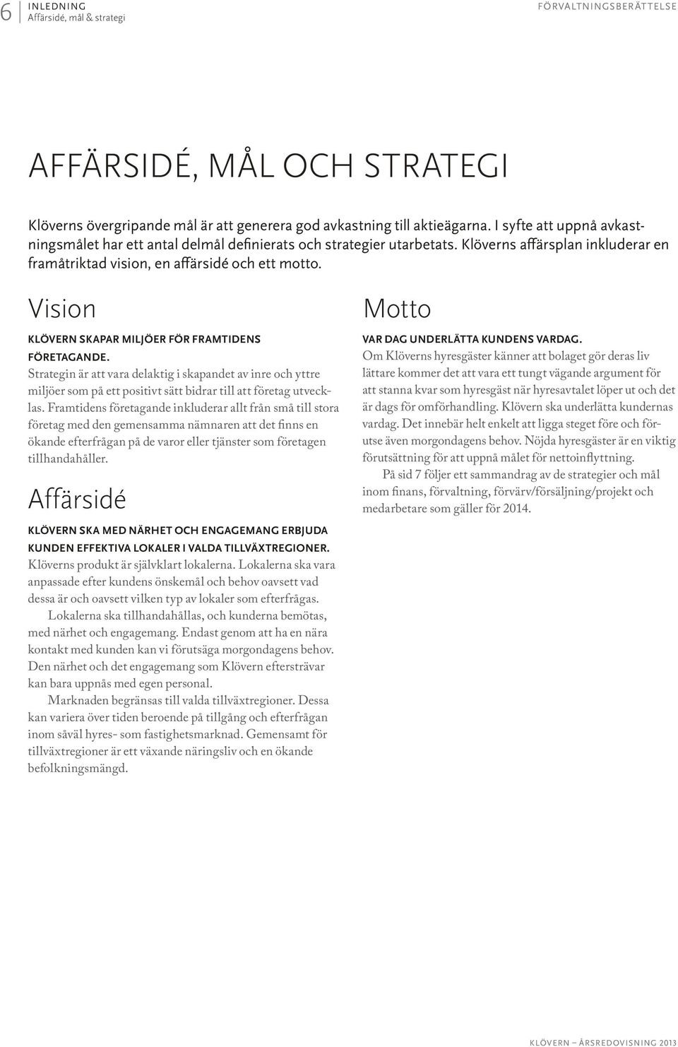 Vision KLÖVERN SKAPAR MILJÖER FÖR FRAMTIDENS FÖRETAGANDE. Strategin är att vara delaktig i skapandet av inre och yttre miljöer som på ett positivt sätt bidrar till att företag utvecklas.