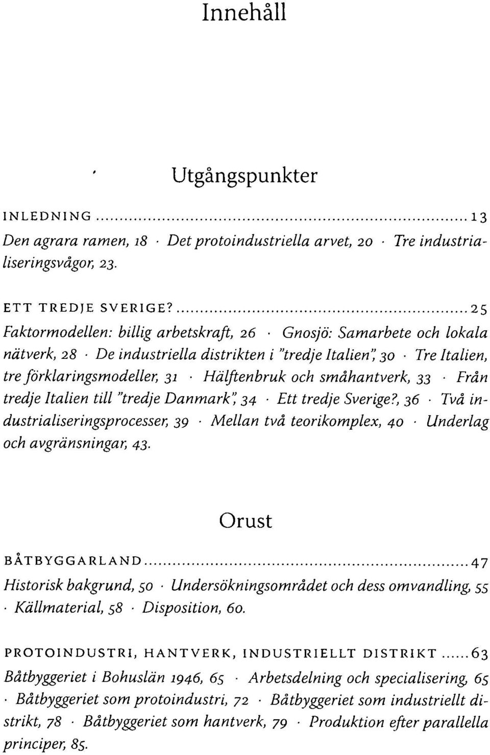 småhantverk, 33 Från tredje Italien till "tredje Danmark", 34 Ett tredje Sverige?, 36 Två industrialiseringsprocesser, 39 Mellan två teorikomplex, 40 Underlag och avgränsningar, 43.