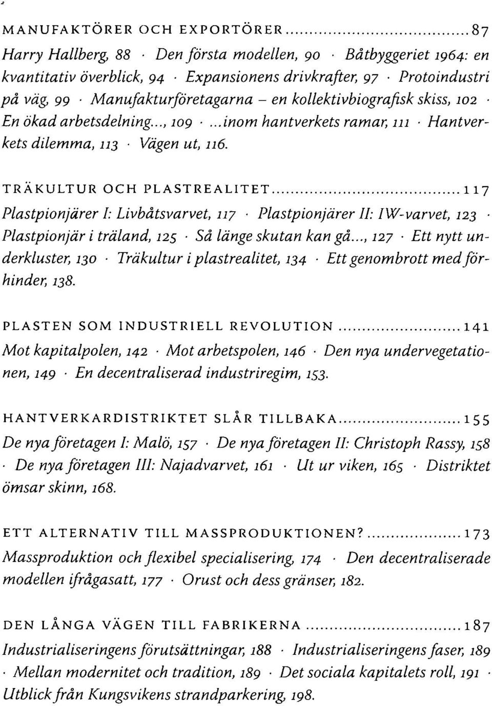 TRÄKULTUR OCH PLASTREALITET 117 Plastpionjärer I: Livbåtsvarvet, 117 Plastpionjärer II: IW-varvet, 123 Plastpionjär i träland, 125 Så länge skutan kan gå.