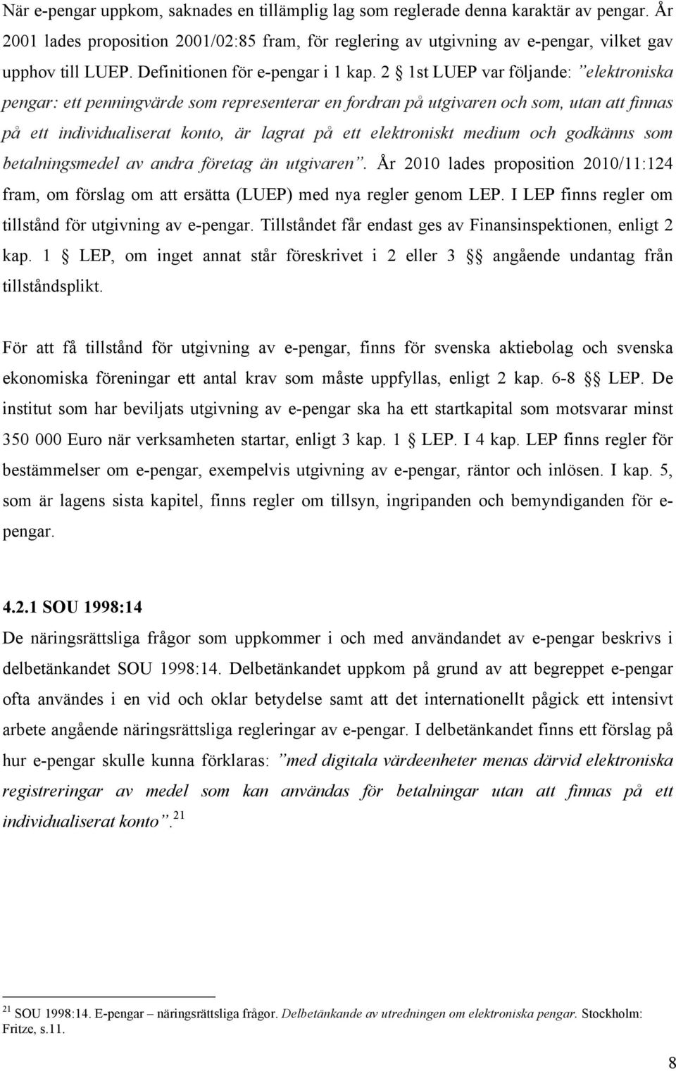 2 1st LUEP var följande: elektroniska pengar: ett penningvärde som representerar en fordran på utgivaren och som, utan att finnas på ett individualiserat konto, är lagrat på ett elektroniskt medium