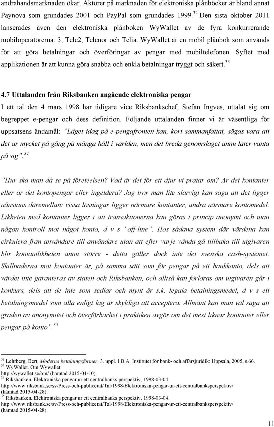 WyWallet är en mobil plånbok som används för att göra betalningar och överföringar av pengar med mobiltelefonen.