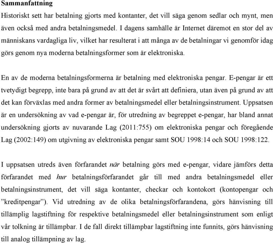 elektroniska. En av de moderna betalningsformerna är betalning med elektroniska pengar.