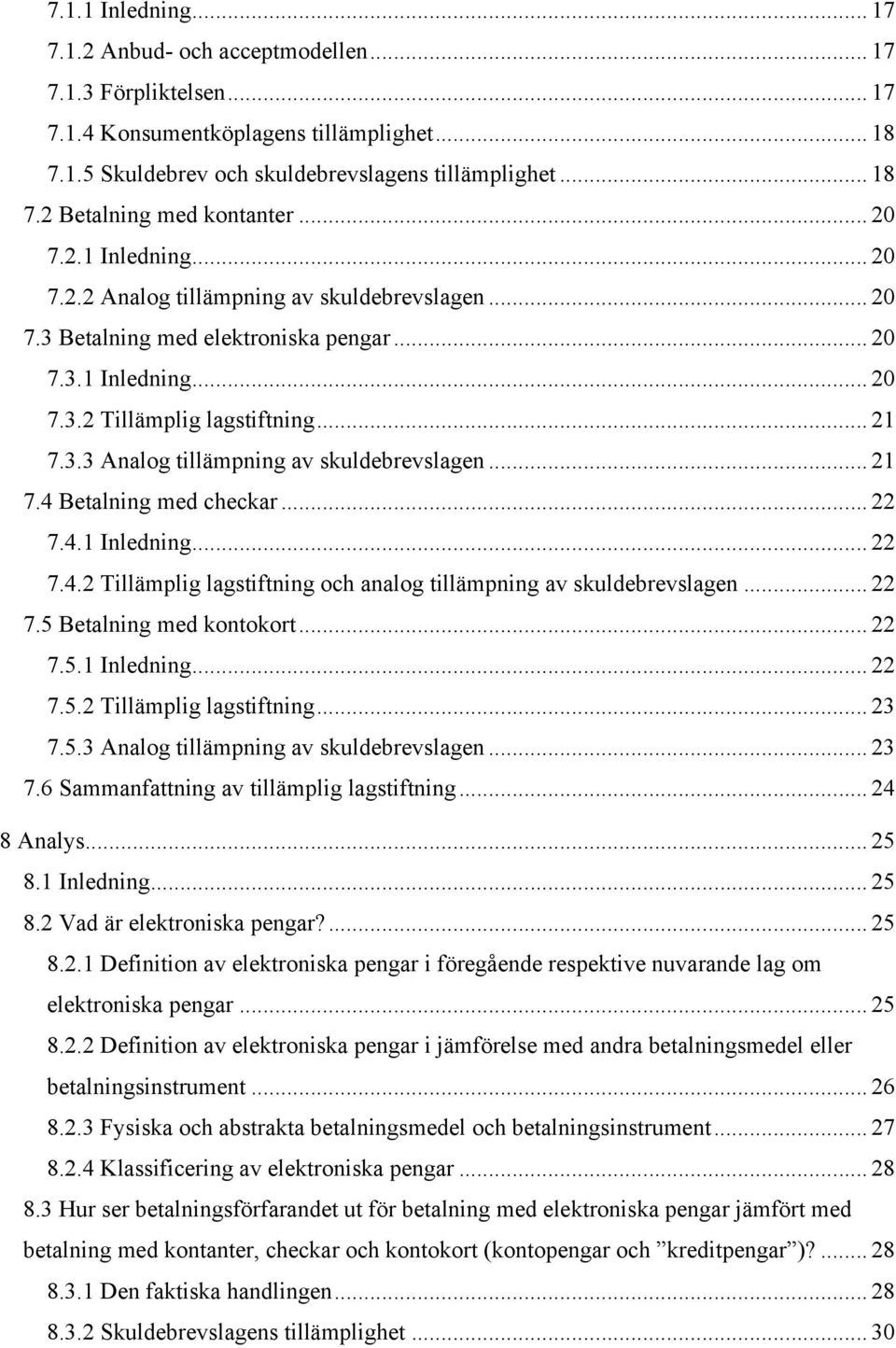 .. 21 7.4 Betalning med checkar... 22 7.4.1 Inledning... 22 7.4.2 Tillämplig lagstiftning och analog tillämpning av skuldebrevslagen... 22 7.5 Betalning med kontokort... 22 7.5.1 Inledning... 22 7.5.2 Tillämplig lagstiftning... 23 7.