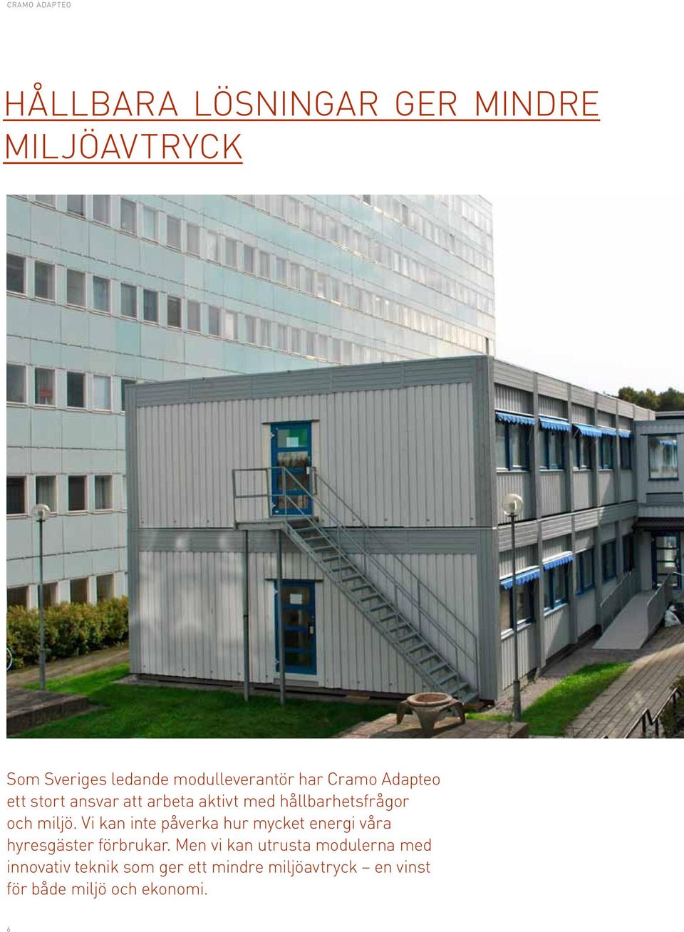Vi kan inte påverka hur mycket energi våra hyresgäster förbrukar.