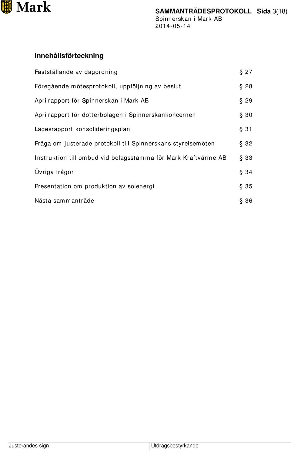 konsolideringsplan 31 Fråga om justerade protokoll till Spinnerskans styrelsemöten 32 Instruktion till ombud vid