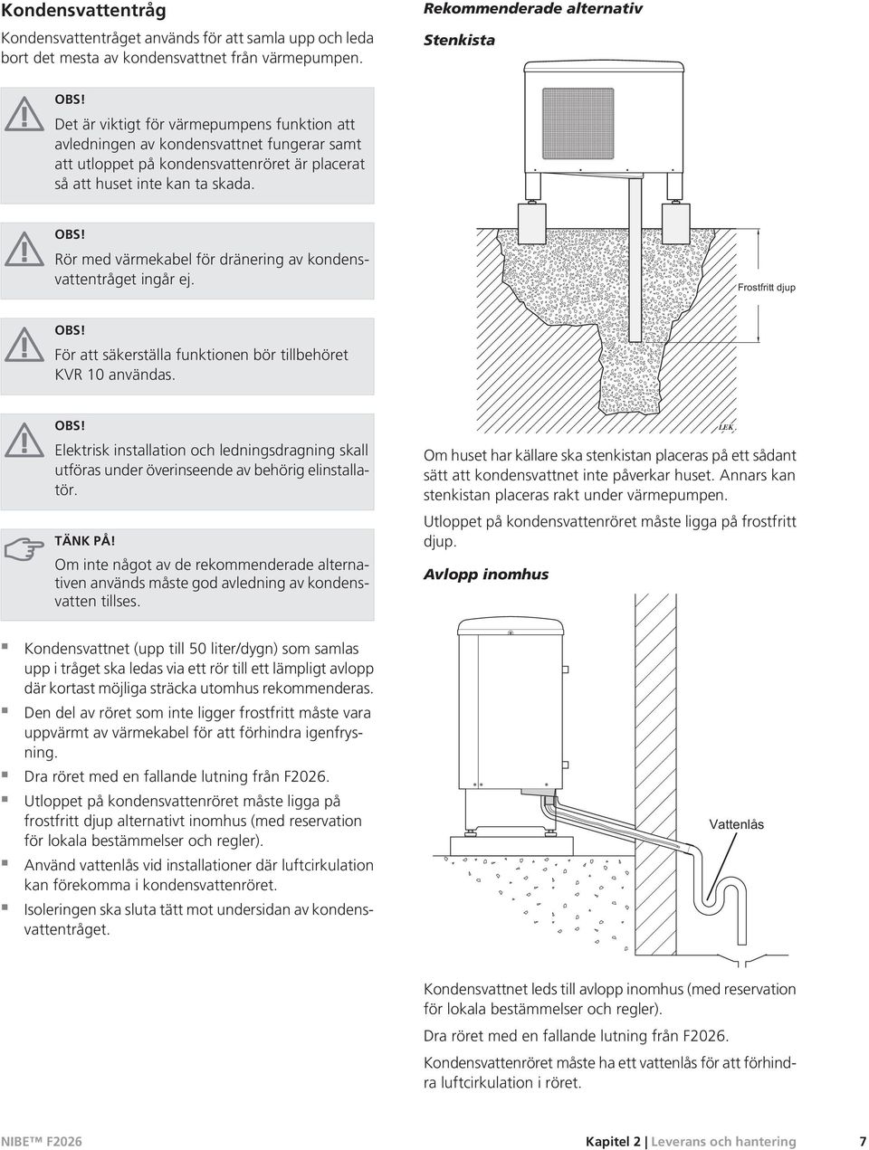 skada. Rör med värmekabel för dränering av kondensvattentråget ingår ej. Frostfritt djup För att säkerställa funktionen bör tillbehöret KVR 10 användas.