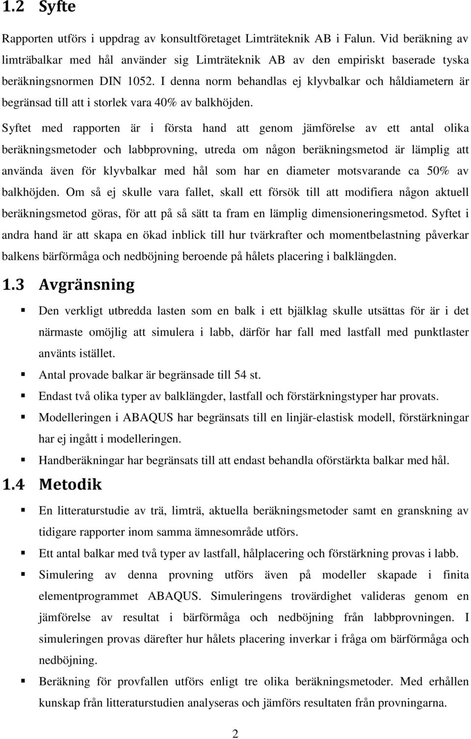 I denna norm behandlas ej klyvbalkar och håldiametern är begränsad till att i storlek vara 40% av balkhöjden.