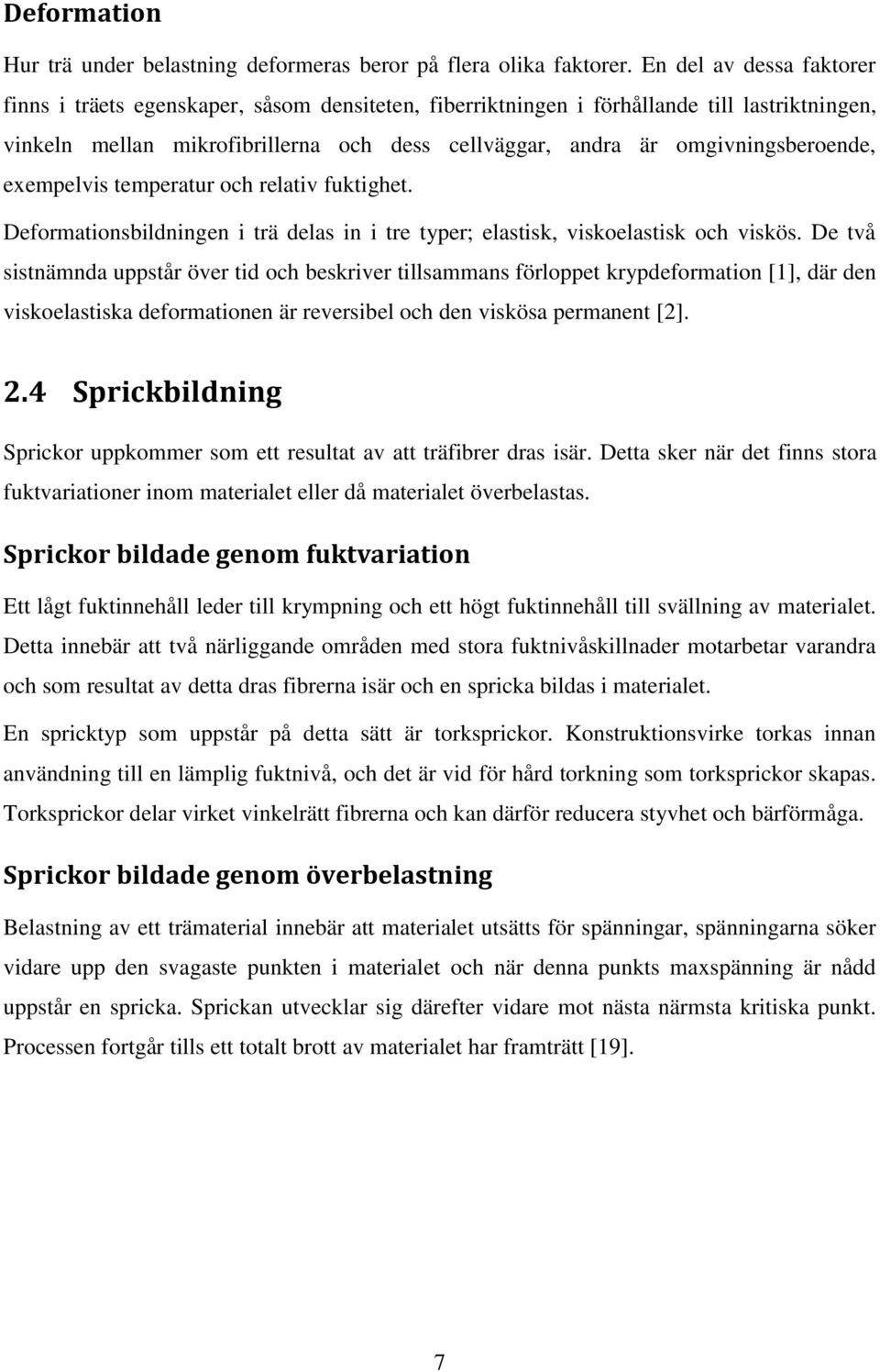omgivningsberoende, exempelvis temperatur och relativ fuktighet. Deformationsbildningen i trä delas in i tre typer; elastisk, viskoelastisk och viskös.